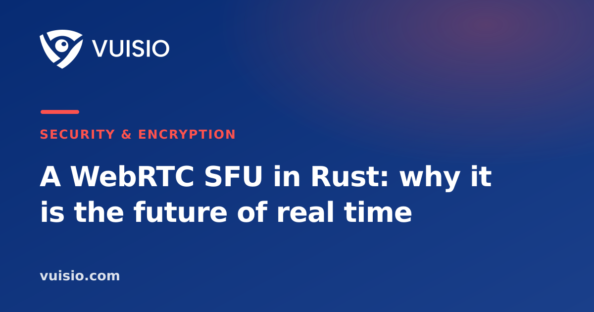 A WebRTC SFU in Rust: why it is the future of real time
