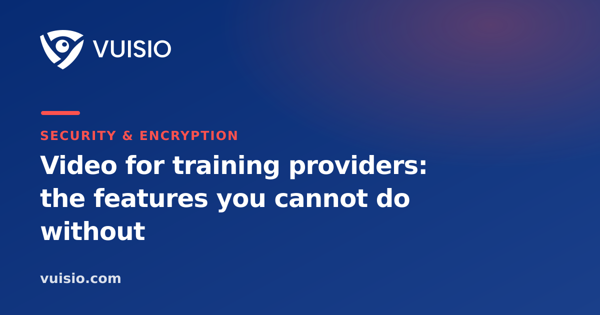 Video for training providers: the features you cannot do without