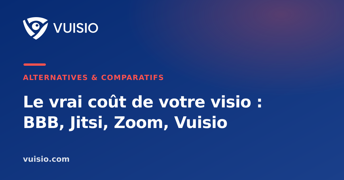 Le vrai coût de votre visio : BBB, Jitsi, Zoom, Vuisio