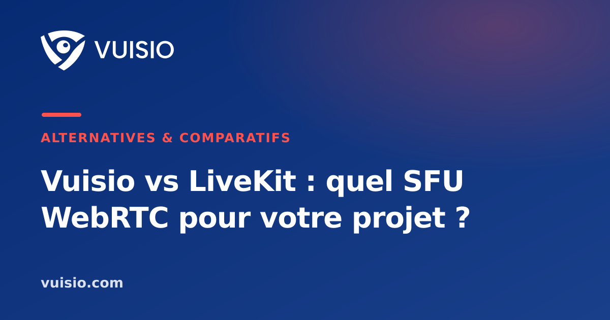 Vuisio vs LiveKit : quel SFU WebRTC pour votre projet ?